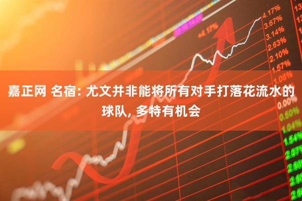 嘉正网 名宿: 尤文并非能将所有对手打落花流水的球队, 多特有机会