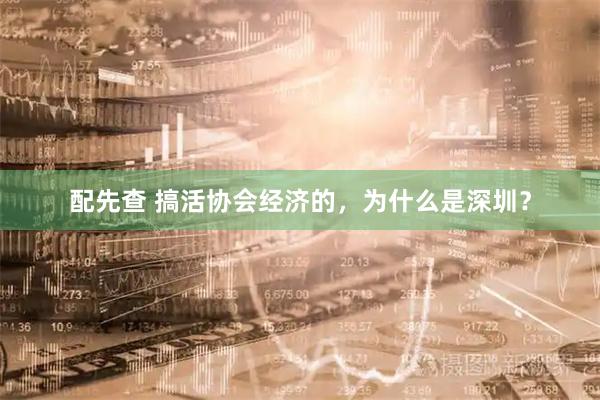 配先查 搞活协会经济的，为什么是深圳？