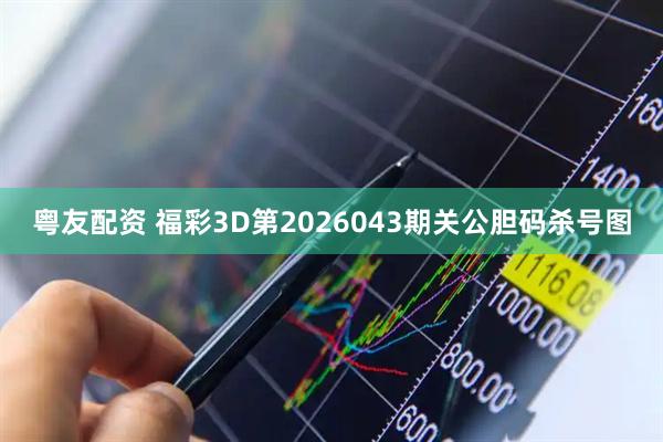 粤友配资 福彩3D第2026043期关公胆码杀号图